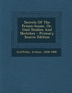 Secrets Of The Prison-house, Or, Gaol Studies And Sketches - Primary Source Edition