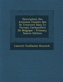 Front cover_Description Des Animaux Fossiles Qui Se Trouvent Dans Le Terrain Carbonifère De Belgique - Primary Source Edition