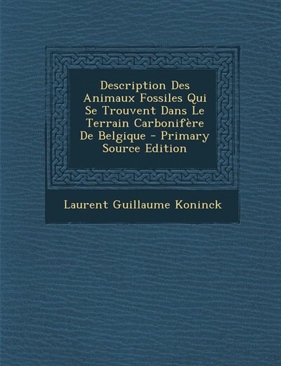 Front cover_Description Des Animaux Fossiles Qui Se Trouvent Dans Le Terrain Carbonifère De Belgique - Primary Source Edition