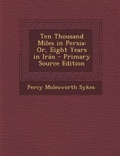Ten Thousand Miles in Persia: Or, Eight Years in Irán
