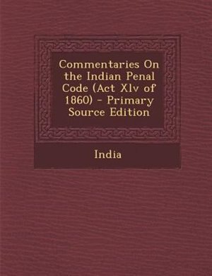 Couverture_Commentaries On the Indian Penal Code (Act Xlv of 1860) - Primary Source Edition