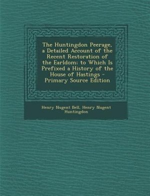 Front cover_The Huntingdon Peerage, a Detailed Account of the Recent Restoration of the Earldom; to Which Is Prefixed a History of the House of Hastings