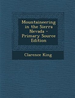 Mountaineering in the Sierra Nevada - Primary Source Edition