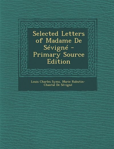 Front cover_Selected Letters of Madame De Sévigné - Primary Source Edition