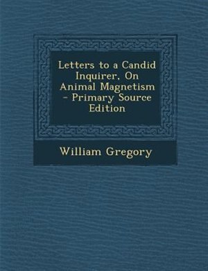 Front cover_Letters to a Candid Inquirer, On Animal Magnetism - Primary Source Edition