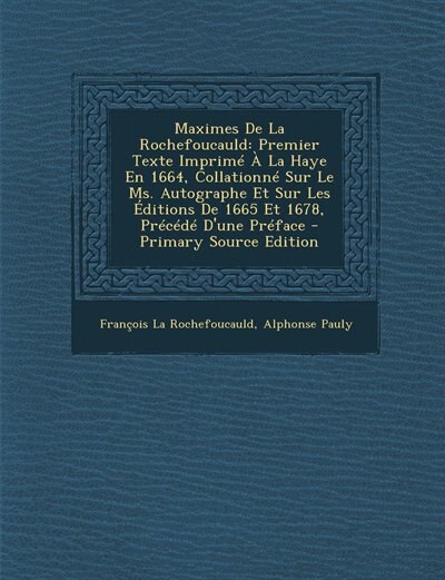 Maximes De La Rochefoucauld: Premier Texte Imprimé À La Haye En 1664, Collationné Sur Le Ms. Autographe Et Sur Les Éditions De 1