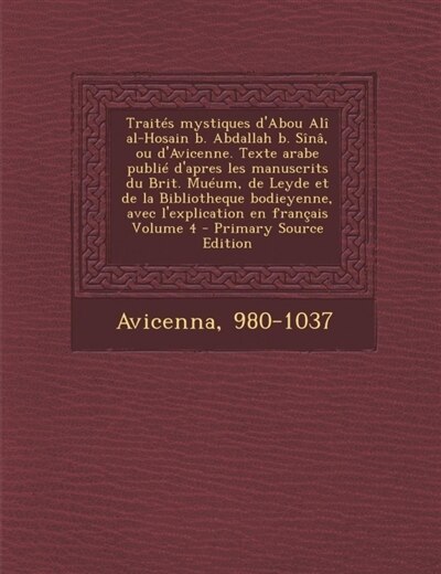 Front cover_Traités mystiques d'Abou Alî al-Hosain b. Abdallah b. Sînâ, ou d'Avicenne. Texte arabe publié d'apres les manuscrits du Brit. Muéum, de Leyde et de la Bibliotheque bodieyenne, avec l'explication en français Volume 4