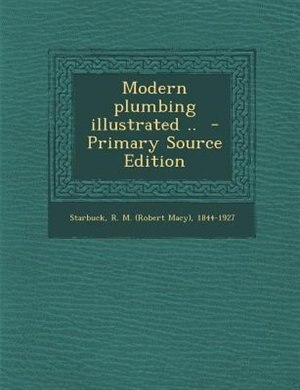 Modern plumbing illustrated ..  - Primary Source Edition