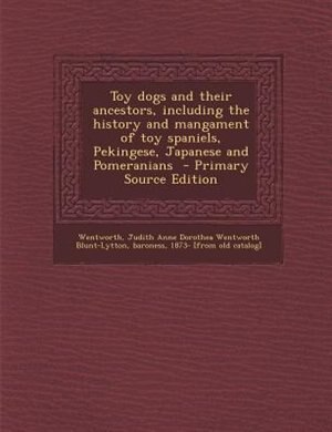 Couverture_Toy dogs and their ancestors, including the history and mangament of toy spaniels, Pekingese, Japanese and Pomeranians  - Primary Source Edition