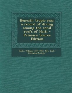 Front cover_Beneath tropic seas; a record of diving among the coral reefs of Haiti - Primary Source Edition