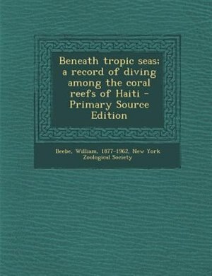 Front cover_Beneath tropic seas; a record of diving among the coral reefs of Haiti - Primary Source Edition