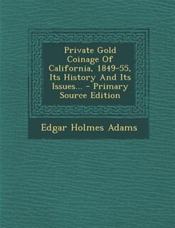 Couverture_Private Gold Coinage Of California, 1849-55, Its History And Its Issues... - Primary Source Edition