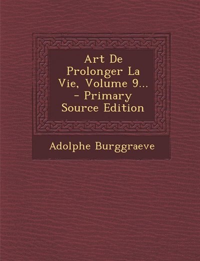 Front cover_Art De Prolonger La Vie, Volume 9... - Primary Source Edition