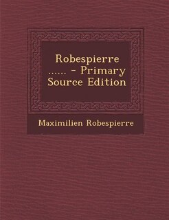 Robespierre ...... - Primary Source Edition