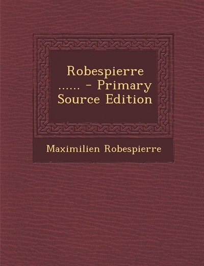 Robespierre ...... - Primary Source Edition