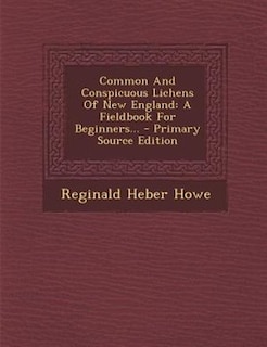 Common And Conspicuous Lichens Of New England: A Fieldbook For Beginners... - Primary Source Edition