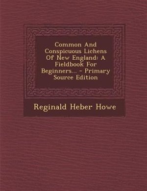 Common And Conspicuous Lichens Of New England: A Fieldbook For Beginners... - Primary Source Edition