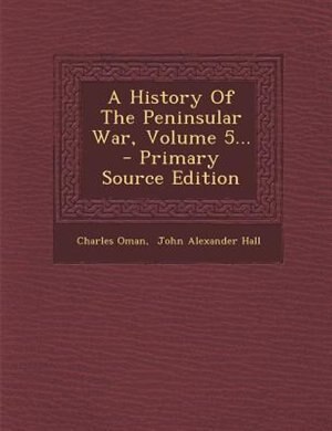 Couverture_A History Of The Peninsular War, Volume 5... - Primary Source Edition
