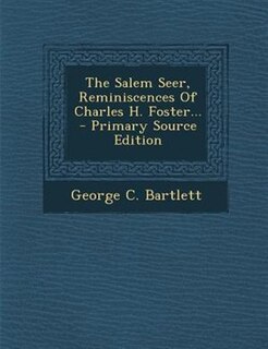 The Salem Seer, Reminiscences Of Charles H. Foster... - Primary Source Edition