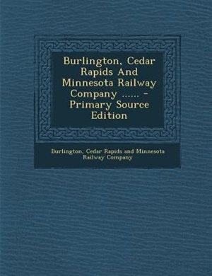 Couverture_Burlington, Cedar Rapids And Minnesota Railway Company ...... - Primary Source Edition