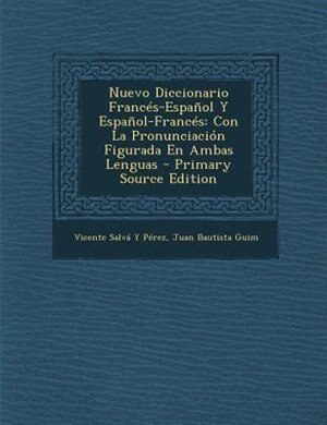 Nuevo Diccionario Francés-Español Y Español-Francés: Con La Pronunciación Figurada En Ambas Lenguas - Primary Source Edition