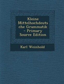 Kleine Mittelhochdeutsche Grammatik - Primary Source Edition