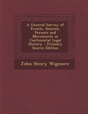 A General Survey of Events, Sources, Persons and Movements in Continental Legal History - Primary Source Edition