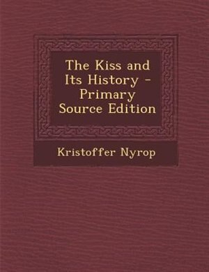 Front cover_The Kiss and Its History - Primary Source Edition