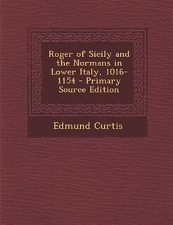 Couverture_Roger of Sicily and the Normans in Lower Italy, 1016-1154