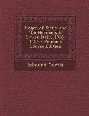 Couverture_Roger of Sicily and the Normans in Lower Italy, 1016-1154