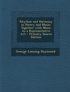 Rhythm and Harmony in Poetry and Music: Together with Music As a Representative Art - Primary Source Edition