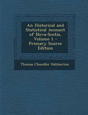 Couverture_An Historical and Statistical Account of Nova-Scotia, Volume 1 - Primary Source Edition