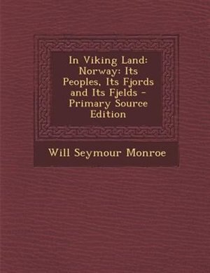 In Viking Land: Norway: Its Peoples, Its Fjords and Its Fjelds - Primary Source Edition