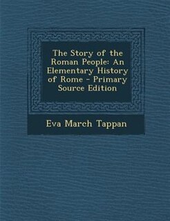 The Story of the Roman People: An Elementary History of Rome - Primary Source Edition