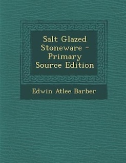 Salt Glazed Stoneware - Primary Source Edition