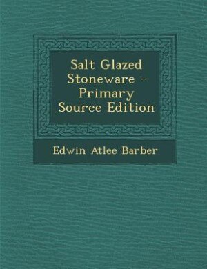 Salt Glazed Stoneware - Primary Source Edition