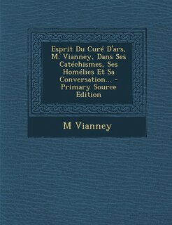 Front cover_Esprit Du Curé D'ars, M. Vianney, Dans Ses Catéchismes, Ses Homélies Et Sa Conversation...