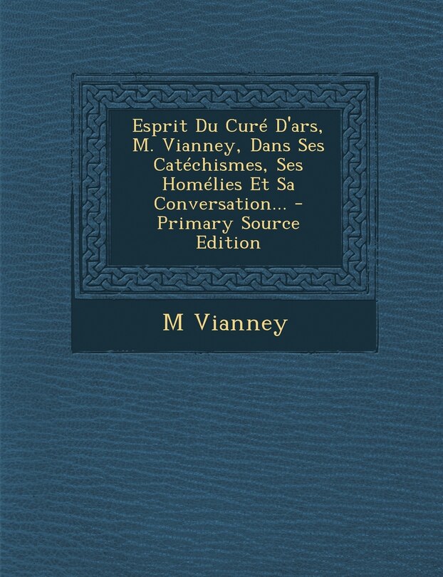 Front cover_Esprit Du Curé D'ars, M. Vianney, Dans Ses Catéchismes, Ses Homélies Et Sa Conversation...