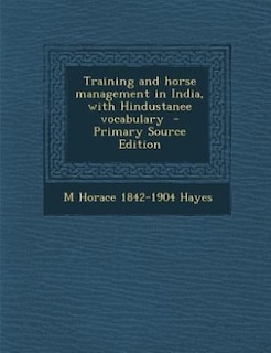 Training and horse management in India, with Hindustanee vocabulary  - Primary Source Edition