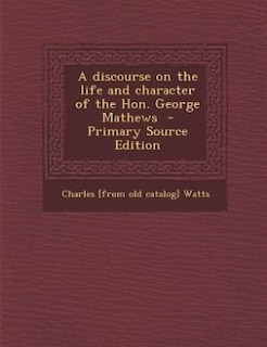 Front cover_A discourse on the life and character of the Hon. George Mathews  - Primary Source Edition