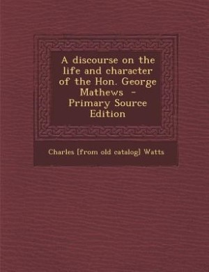 Front cover_A discourse on the life and character of the Hon. George Mathews  - Primary Source Edition