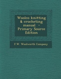 Woolco knitting &amp; crocheting manual  - Primary Source Edition