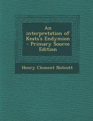Front cover_An interpretation of Keats's Endymion  - Primary Source Edition
