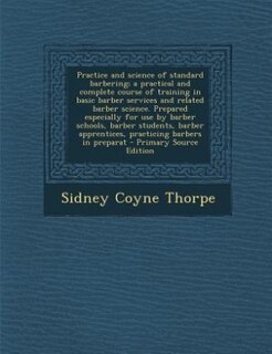 Front cover_Practice and science of standard barbering; a practical and complete course of training in basic barber services and related barber science. Prepared especially for use by barber schools, barber students, barber apprentices, practicing barbers in preparat