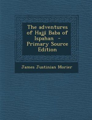 The adventures of Hajjî Baba of Ispahan  - Primary Source Edition