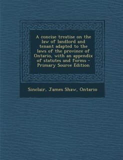Front cover_A concise treatise on the law of landlord and tenant adapted to the laws of the province of Ontario, with an appendix of statutes and forms