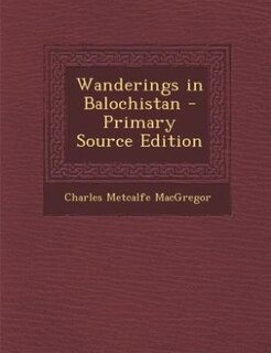 Front cover_Wanderings in Balochistan - Primary Source Edition