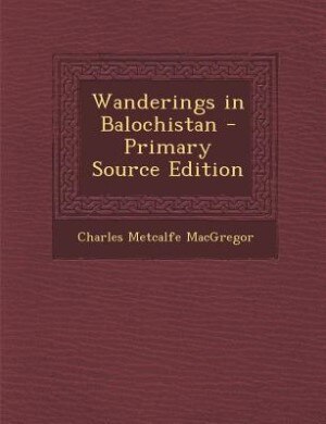 Front cover_Wanderings in Balochistan - Primary Source Edition