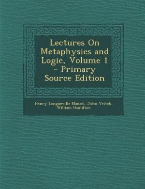 Lectures On Metaphysics and Logic, Volume 1