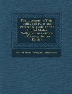 The ... Annual official volleyball rules and reference guide of the United States Volleyball Association